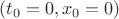 $(t_0=0,x_0=0)$