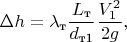 $$\Delta h = \lambda_\text{т}\frac {L_\text{т}}{d_\text {т1}}\frac {V_1^2}{2g},$$