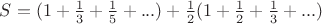 $S=(1+\frac{1}{3}+\frac{1}{5}+...)+\frac{1}{2}(1+\frac{1}{2}+\frac{1}{3}+...)$