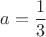\[a = \frac{1}{3}\]