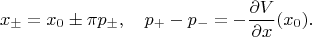 $$x_{\pm}=x_0\pm \pi p_\pm,\quad p_+-p_-=-\frac{\partial V}{\partial x}(x_0).$$