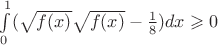$\int \limits _0^1(\sqrt {f(x)}\sqrt {f(x)}-\frac 18)dx\geqslant 0$