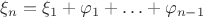 $\xi_n = \xi_1 + \varphi_1 + \ldots + \varphi_{n-1}$ $\xi_n = \xi_1 + \varphi_1 + \ldots + \varphi_{n-1}$