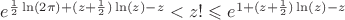 $e^{\frac{1}{2}\ln(2\pi)+(z+\frac{1}{2})\ln(z)-z}<z!\leqslant e^{1+(z+\frac{1}{2})\ln(z)-z}$