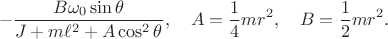 $$-\frac{B\omega_0\sin\theta}{J+m\ell^2+A\cos^2\theta},\quad A=\frac{1}{4}mr^2,\quad B=\frac{1}{2}mr^2.$$