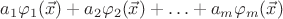 $a_1\varphi_1(\vec x)+a_2\varphi_2(\vec x)+\ldots+a_m\varphi_m(\vec x)$