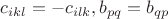 $c_{ikl}=-c_{ilk}, b_{pq}=b_{qp}$ $c_{ikl}=-c_{ilk}, b_{pq}=b_{qp}$