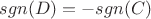$sgn(D) = -sgn(C)$