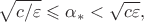 $$
\sqrt{c/\varepsilon} \leqslant \alpha_*<\sqrt{c\varepsilon},
$$ $$
\sqrt{c/\varepsilon} \leqslant \alpha_*<\sqrt{c\varepsilon},
$$
