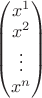 $\begin{pmatrix}x^1\\x^2\\\vdots\\x^n\end{pmatrix}$