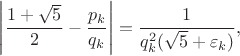 $$\left|\frac{1+\sqrt{5}}{2} - \frac{p_{k}}{q_{k}}\right| = \frac{1}{q^{2}_{k}(\sqrt{5}+\varepsilon_{k})},$$