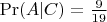 $\Pr(A|C) = \frac{9}{19}$