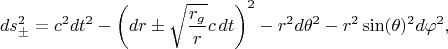 $$ds^2_{\pm} = c^2 dt^2 - \left( dr \pm \sqrt{\frac{r_g}{r}} c \, dt \right)^2 - r^2 d\theta^2 - r^2 \sin(\theta)^2 d\varphi^2,$$