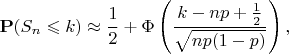 $${\mathbf P}(S_n\leqslant k)\approx\frac 12+\Phi\left(\frac{k-np+\frac 12}{\sqrt{np(1-p)}}\right),$$