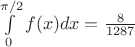 $\int\limits_{0}^{\pi/2}f(x)dx = \frac{8}{1287}$