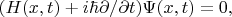 $(H(x,t) + i \hbar\partial/\partial t) \Psi(x,t) = 0,$