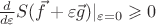 $\frac{d}{d\varepsilon}S(\vec f + \varepsilon \vec g) |_{\varepsilon=0} \geqslant 0$