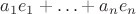 $a_1 e_1+\ldots+a_n e_n$
