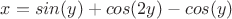 $x = sin (y) + cos (2y) - cos (y)$