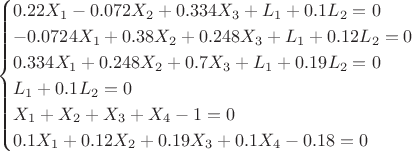 $$\begin{cases}
0.22X_1  - 0.072X_2 + 0.334X_3 +  L_1 + 0.1 L_2 = 0\\
-0.0724X_1 +  0.38X_2 + 0.248X_3 +  L_1+ 0.12L_2 = 0\\
0.334X_1  +  0.248X_2 + 0.7X_3 +  L_1 +  0.19L_2= 0\\
L_1+ 0.1 L_2 = 0\\
X_1  +X_2 + X_3 + X_4 - 1 = 0 \\
0.1X_1  + 0.12X_2 + 0.19X_3 + 0.1X_4  - 0.18 = 0\\
\end{cases}$$