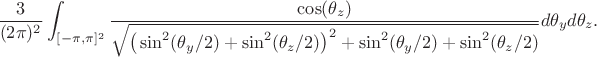 $$\frac{3}{(2\pi)^2}\int_{[-\pi,\pi]^2}\frac{\cos(\theta_z)}{\sqrt{\big(\sin^2(\theta_y/2)+\sin^2(\theta_z/2)\big)^2+\sin^2(\theta_y/2)+\sin^2(\theta_z/2)}}d\theta_yd\theta_z.$$