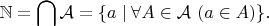$$\mathbb{N}=\bigcap\mathcal A=\{a\mid\forall A\in\mathcal A\ (a\in A)\}.$$
