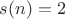 $s(n)=2$