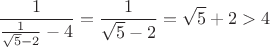 $${1\over{1\over\sqrt5-2}-4}={1\over\sqrt5-2}=\sqrt5+2>4$$