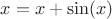 $\[x = x + \sin (x)\]$