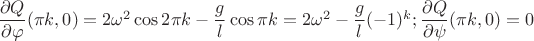 $\dfrac {\partial Q}{\partial\varphi}(\pi k,0)=2\omega^2\cos 2\pi k -\dfrac{g}{l}\cos \pi k = 2\omega ^2 -\dfrac {g}{l}(-1)^k;\dfrac {\partial Q}{\partial\psi}(\pi k,0)=0$