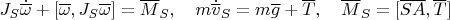 $J_S\dot{\overline \omega}+[\overline \omega , J_S\overline\omega]=\overline M_S,\quad m\dot{\overline v}_S= m\overline g+\overline T,\quad \overline M_S=[\overline{SA},\overline T]$
