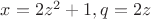 $x=2z^2+1,q=2z$