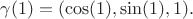 $\gamma(1) = (\cos (1), \sin (1), 1).$
