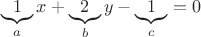 $$\underbrace{1}_a x+\underbrace{2}_by-\underbrace{1}_c=0$$