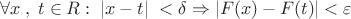 \[
\forall x\;,\;t \in R:\;\left| {x - t} \right|\; < \delta  \Rightarrow \left| {F(x) - F(t)} \right| < \varepsilon 
\]