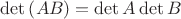 $\operatorname{\det}{\left(AB\right)}=\operatorname{\det}{A}\operatorname{\det}{B}$