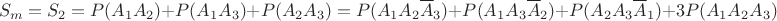 $$S_m=S_2=P(A_1A_2)+P(A_1A_3)+P(A_2A_3)=P(A_1A_2\overline{A}_3)+P(A_1A_3\overline{A}_2)+P(A_2A_3\overline{A}_1)+3P(A_1A_2A_3)$$