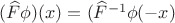$(\widehat{F}\phi)(x)=(\widehat{F}^{-1}\phi(-x)$