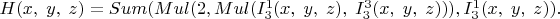 $H(x,\;y,\;z)=Sum(Mul(2,Mul(I^{1}_{3}(x,\;y,\;z),\;I^{3}_{3}(x,\;y,\;z))),I^{1}_{3}(x,\;y,\;z)).$