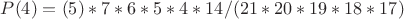 $P(4)=(5)*7*6*5*4*14/(21*20*19*18*17)$