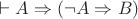 $\vdash A \Rightarrow (\neg A \Rightarrow B)$