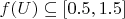 $f(U)\subseteq [0.5, 1.5]$