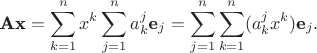 $$\textbf{Ax} = \sum_{k=1}^{n}x^{k}\sum_{j=1}^{n}a_{k}^{j}\textbf{e}_{j} = \sum_{j=1}^{n}\sum_{k=1}^{n}(a_{k}^{j}x^{k})\textbf{e}_{j}.$$ $$\textbf{Ax} = \sum_{k=1}^{n}x^{k}\sum_{j=1}^{n}a_{k}^{j}\textbf{e}_{j} = \sum_{j=1}^{n}\sum_{k=1}^{n}(a_{k}^{j}x^{k})\textbf{e}_{j}.$$