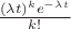 $\frac{(\lambda t)^k e^{-\lambda t}}{k!}$