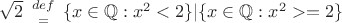 $\sqrt2 \  {{\small{def}}\above= }\ \{x \in \mathbb{Q}: x^2 < 2 \}|\{x \in \mathbb{Q}: x^2 >= 2 \}$