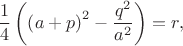 $$\frac 14\left (\left (a+p\right )^2-\frac {q^2}{a^2}\right )=r,$$