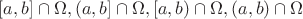 $[a,b]\cap\Omega, (a,b]\cap\Omega, [a,b)\cap\Omega, (a,b)\cap\Omega$