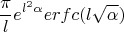 $$ \frac{\pi}{l}e^{l^2\alpha} erfc(l\sqrt{\alpha}) $$