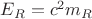 $E_R=c^2m_R$