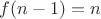 $f(n-1)=n$